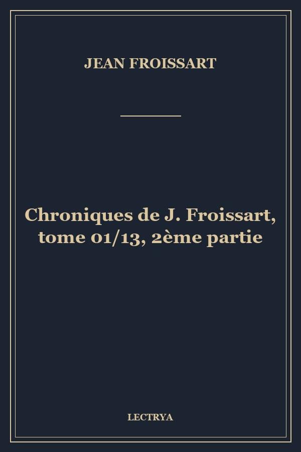 Chroniques de J. Froissart, tome 01/13, 2ème partie
