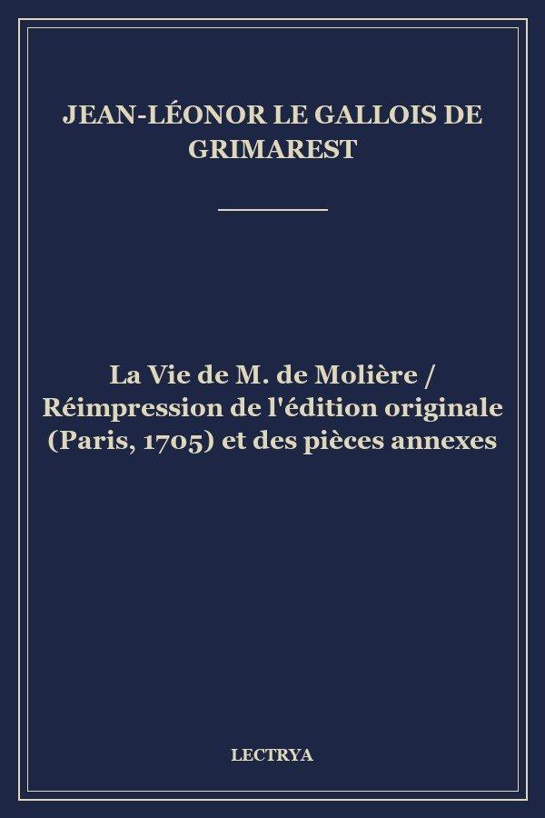 La Vie de M. de Molière / Réimpression de l'édition originale (Paris, 1705) et des pièces annexes
