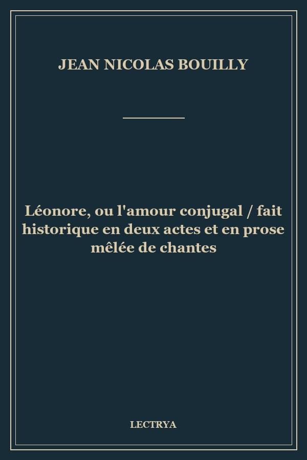 Léonore, ou l'amour conjugal / fait historique en deux actes et en prose mêlée de chantes