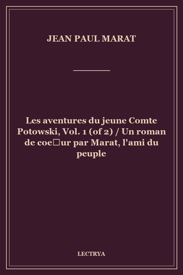Les aventures du jeune Comte Potowski, Vol. 1 (of 2) / Un roman de coeur par Marat, l'ami du peuple