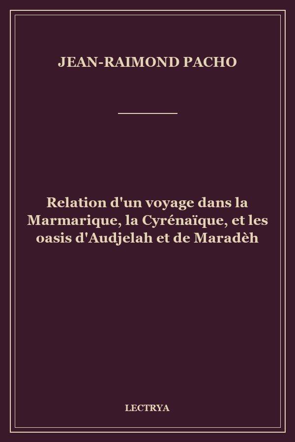 Relation d'un voyage dans la Marmarique, la Cyrénaïque, et les oasis d'Audjelah et de Maradèh
