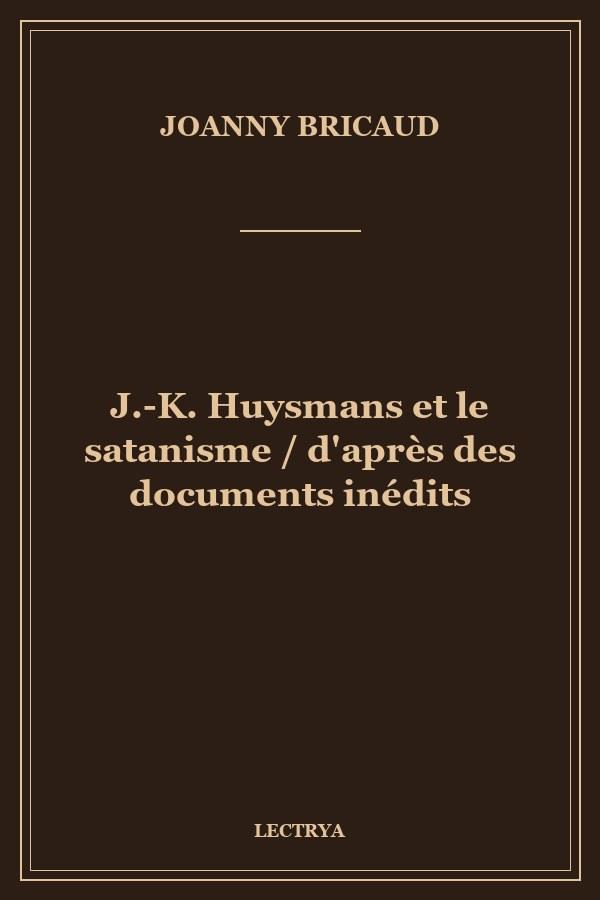 J.-K. Huysmans et le satanisme / d'après des documents inédits