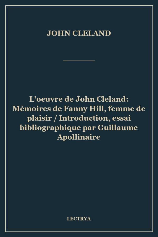L'oeuvre de John Cleland: Mémoires de Fanny Hill, femme de plaisir / Introduction, essai bibliographique par Guillaume Apollinaire