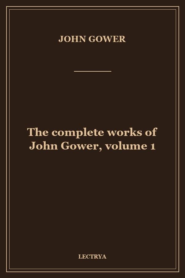 The complete works of John Gower, volume 1