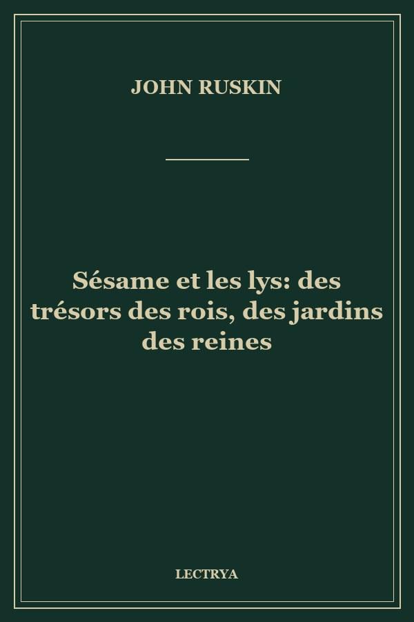 Sésame et les lys: des trésors des rois, des jardins des reines