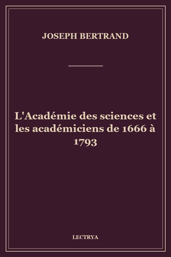 L'Académie des sciences et les académiciens de 1666 à 1793