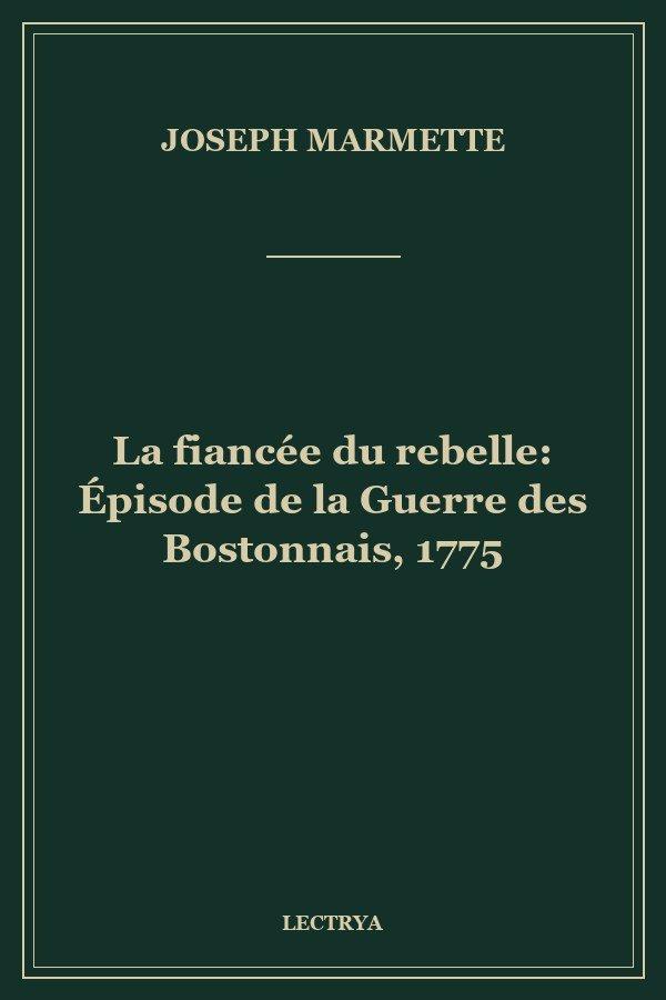 La fiancée du rebelle: Épisode de la Guerre des Bostonnais, 1775