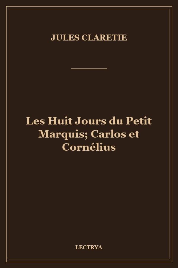 Les Huit Jours du Petit Marquis; Carlos et Cornélius