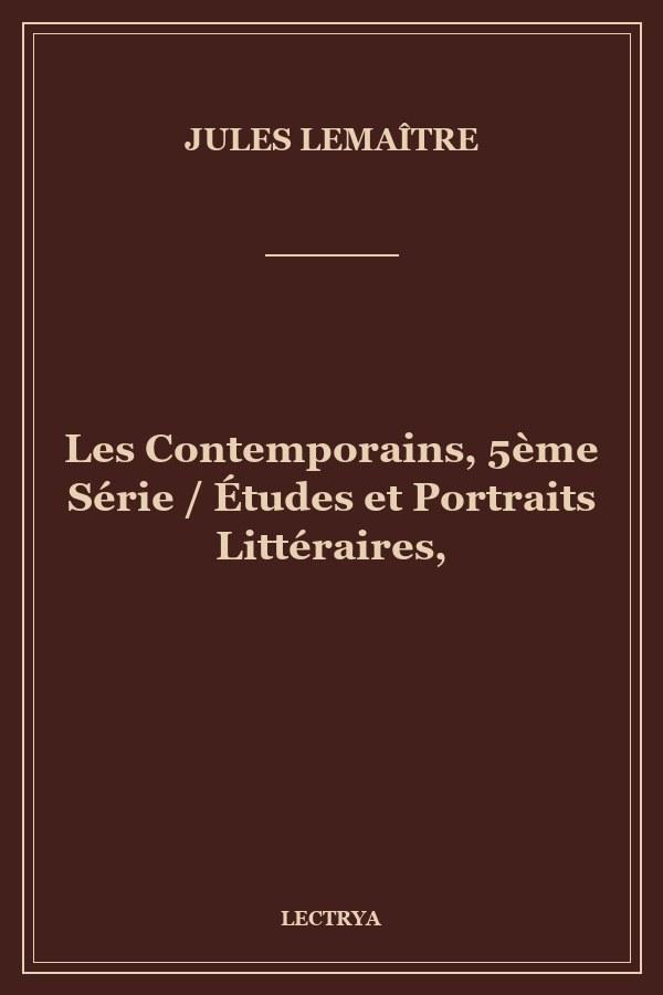Les Contemporains, 5ème Série / Études et Portraits Littéraires,