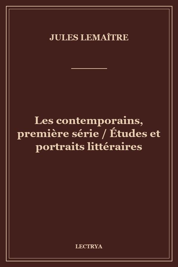 Les contemporains, première série / Études et portraits littéraires