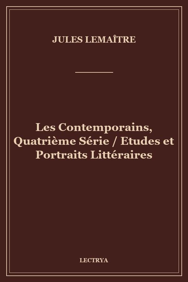 Les Contemporains, Quatrième Série / Etudes et Portraits Littéraires