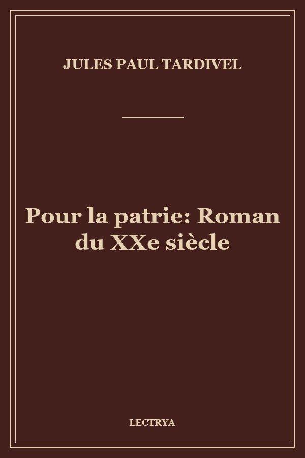 Pour la patrie: Roman du XXe siècle