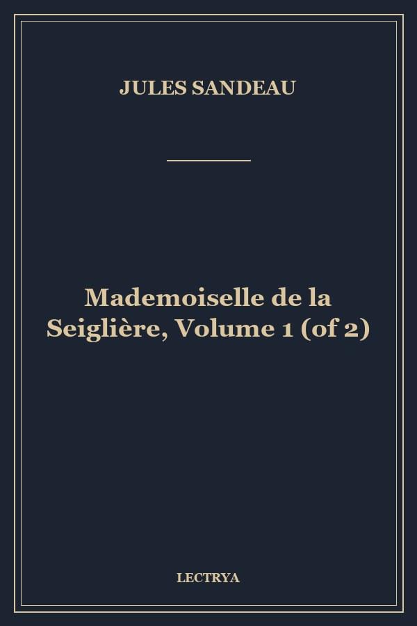 Mademoiselle de la Seiglière, Volume 1 (of 2)