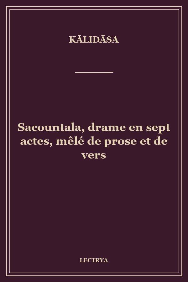 Sacountala, drame en sept actes, mêlé de prose et de vers
