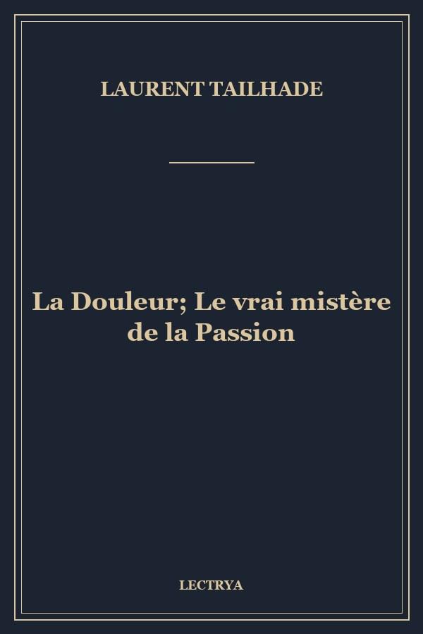 La Douleur; Le vrai mistère de la Passion