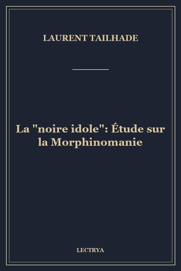La "noire idole": Étude sur la Morphinomanie