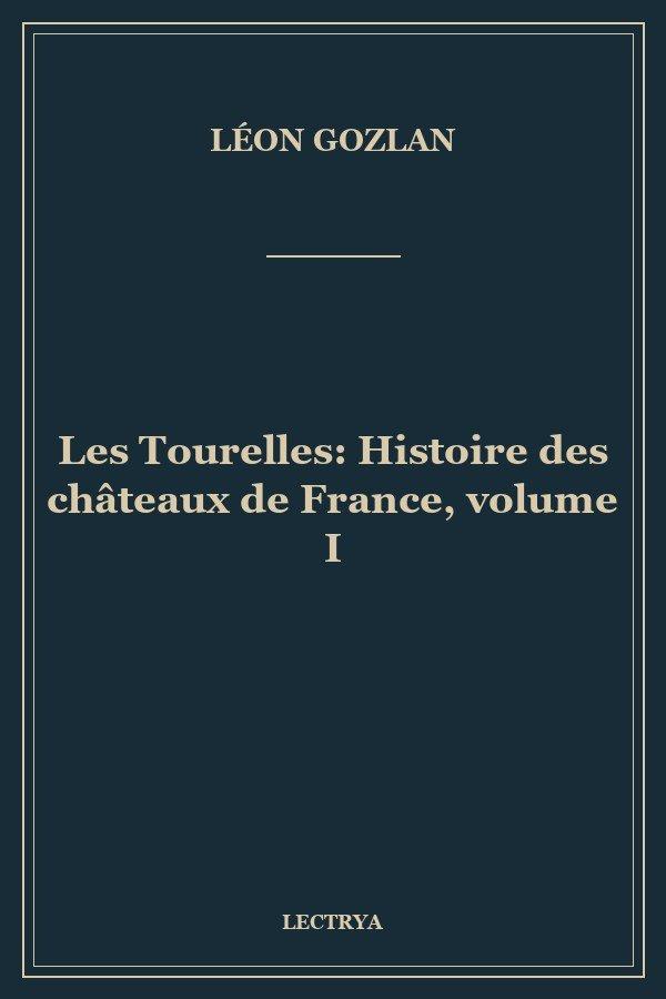 Les Tourelles: Histoire des châteaux de France, volume I