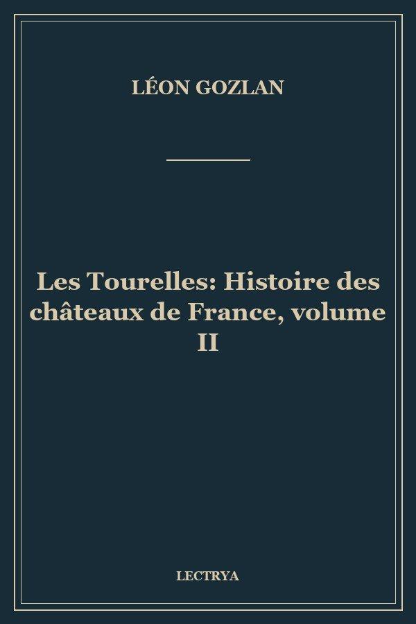 Les Tourelles: Histoire des châteaux de France, volume II