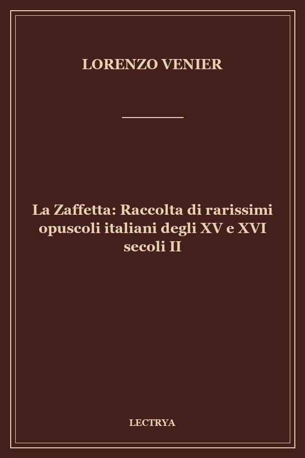 La Zaffetta: Raccolta di rarissimi opuscoli italiani degli XV e XVI secoli II