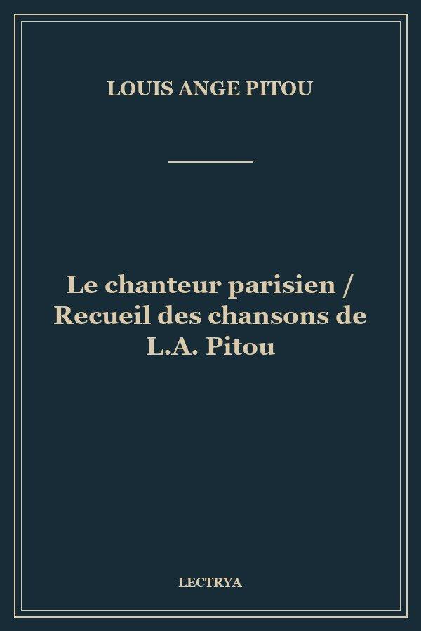 Le chanteur parisien / Recueil des chansons de L.A. Pitou