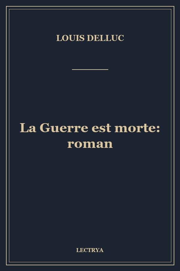 La Guerre est morte: roman