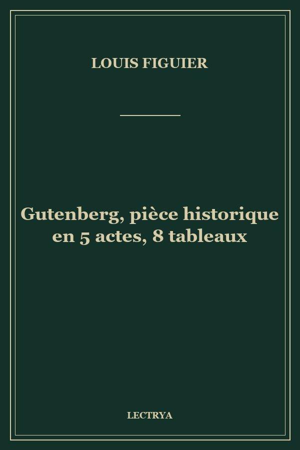Gutenberg, pièce historique en 5 actes, 8 tableaux