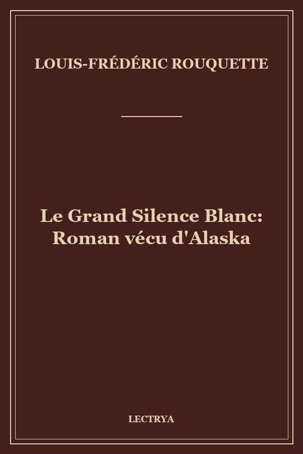Le Grand Silence Blanc: Roman vécu d'Alaska