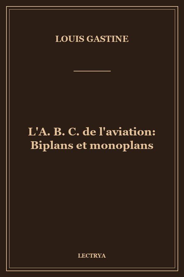 L'A. B. C. de l'aviation: Biplans et monoplans