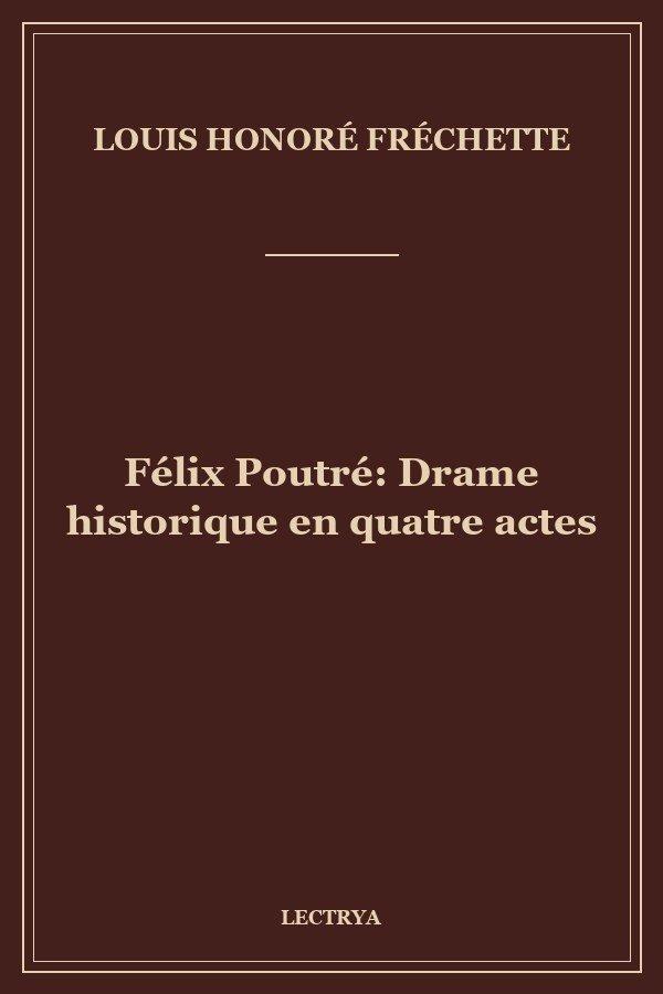 Félix Poutré: Drame historique en quatre actes