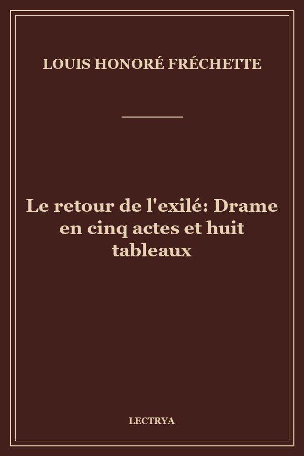 Le retour de l'exilé: Drame en cinq actes et huit tableaux