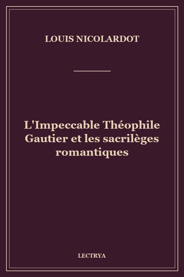L'Impeccable Théophile Gautier et les sacrilèges romantiques