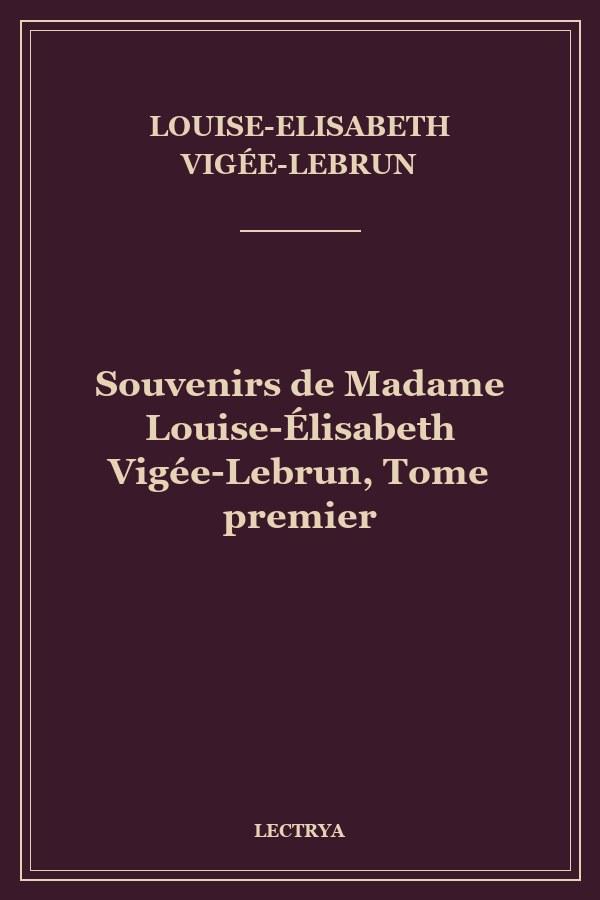 Souvenirs de Madame Louise-Élisabeth Vigée-Lebrun, Tome premier