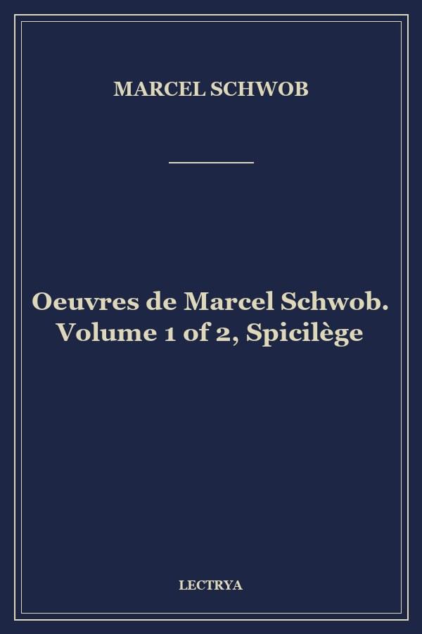 Oeuvres de Marcel Schwob. Volume 1 of 2, Spicilège