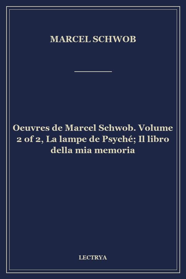 Oeuvres de Marcel Schwob. Volume 2 of 2, La lampe de Psyché; Il libro della mia memoria