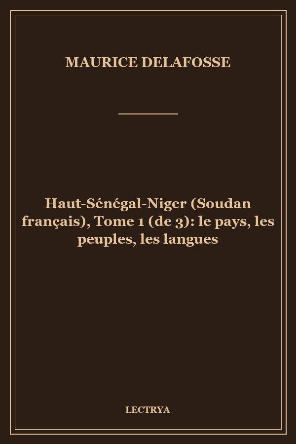 Haut-Sénégal-Niger (Soudan français), Tome 1 (de 3): le pays, les peuples, les langues