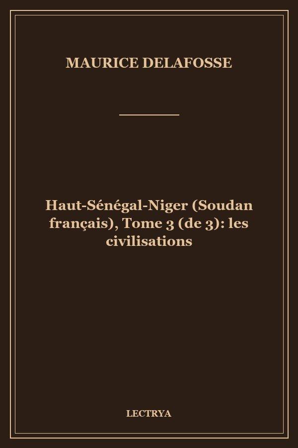 Haut-Sénégal-Niger (Soudan français), Tome 3 (de 3): les civilisations