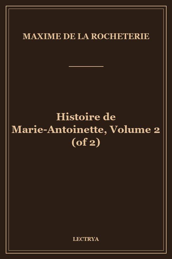 Histoire de Marie-Antoinette, Volume 2 (of 2)