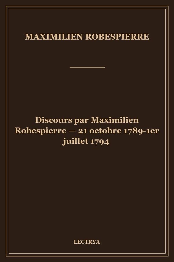 Discours par Maximilien Robespierre — 21 octobre 1789-1er juillet 1794
