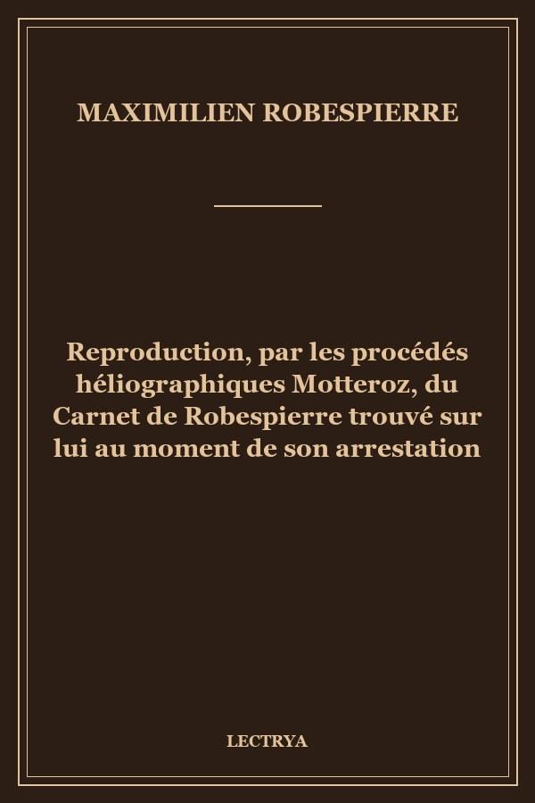 Reproduction, par les procédés héliographiques Motteroz, du Carnet de Robespierre trouvé sur lui au moment de son arrestation