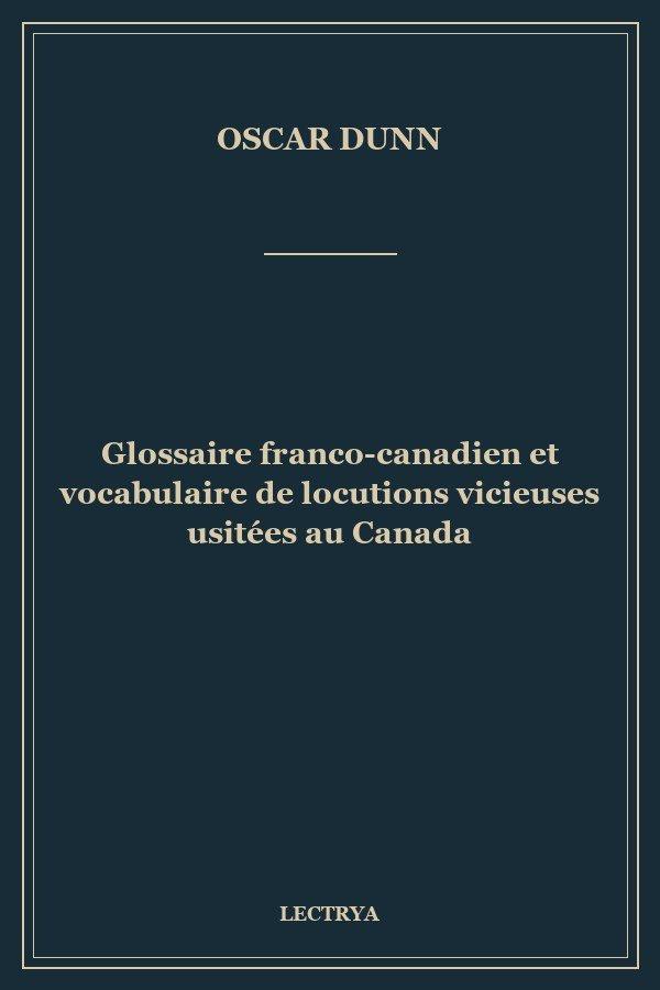 Glossaire franco-canadien et vocabulaire de locutions vicieuses usitées au Canada