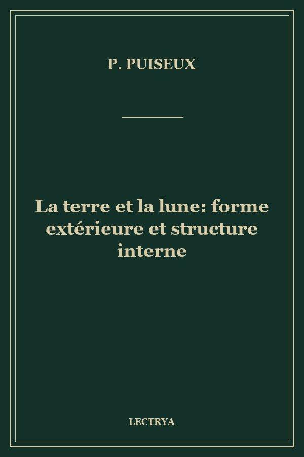 La terre et la lune: forme extérieure et structure interne