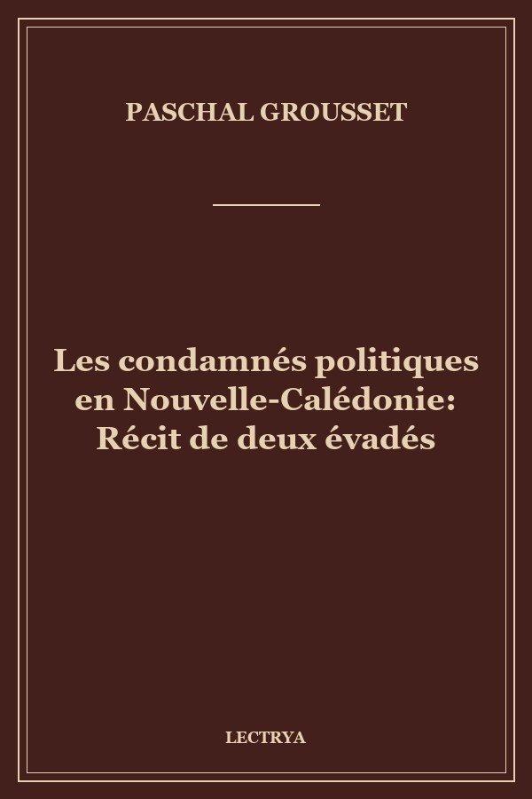 Les condamnés politiques en Nouvelle-Calédonie: Récit de deux évadés
