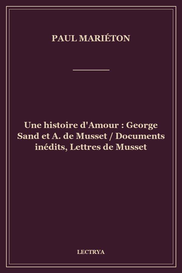 Une histoire d'Amour : George Sand et A. de Musset / Documents inédits, Lettres de Musset