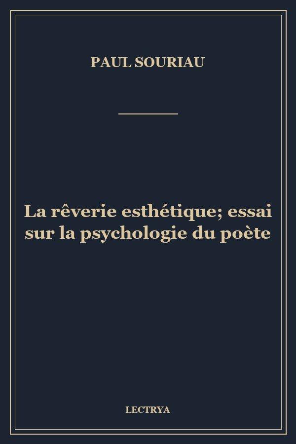 La rêverie esthétique; essai sur la psychologie du poète