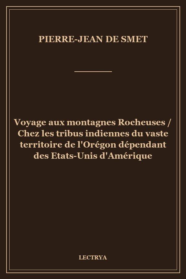 Voyage aux montagnes Rocheuses / Chez les tribus indiennes du vaste territoire de l'Orégon dépendant des Etats-Unis d'Amérique