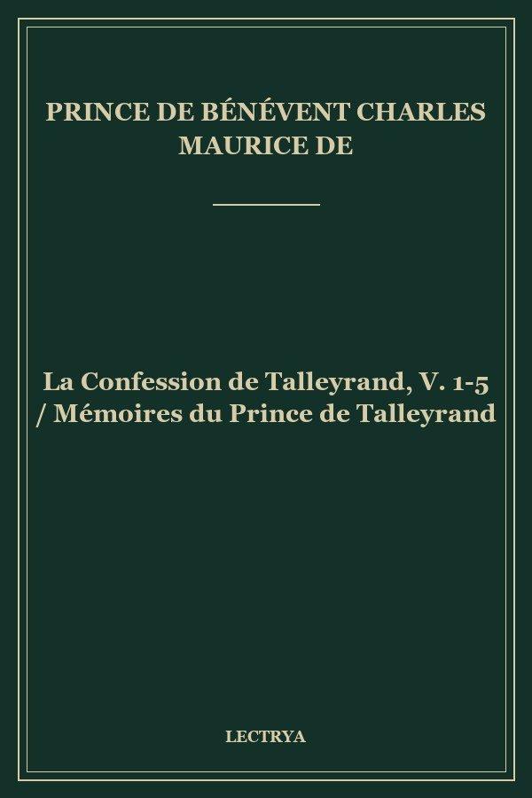 La Confession de Talleyrand, V. 1-5 / Mémoires du Prince de Talleyrand