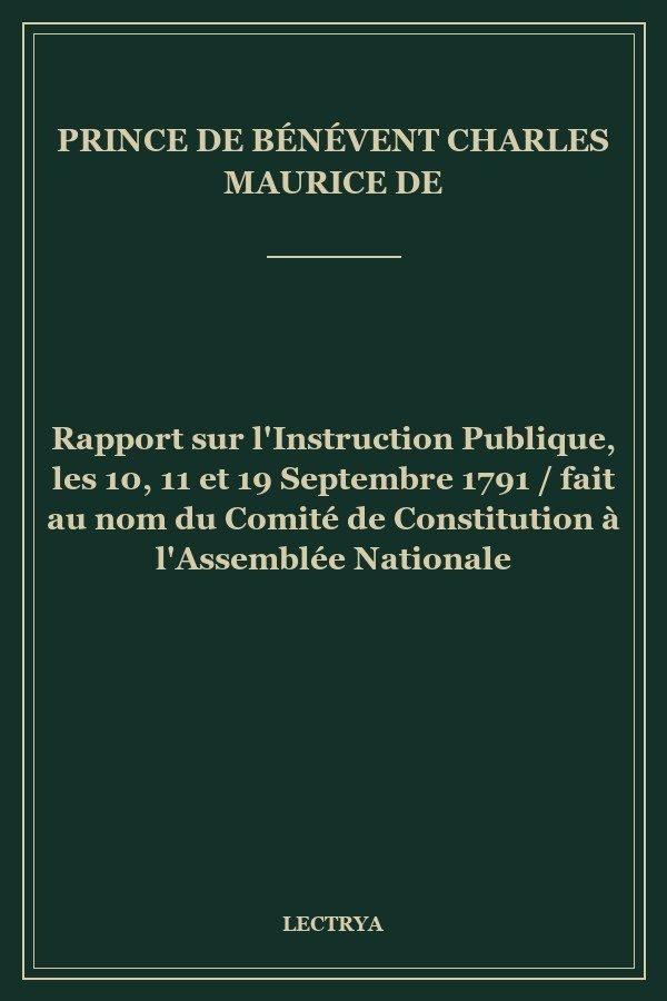 Rapport sur l'Instruction Publique, les 10, 11 et 19 Septembre 1791 / fait au nom du Comité de Constitution à l'Assemblée Nationale