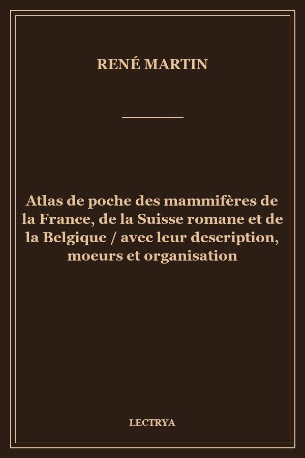 Atlas de poche des mammifères de la France, de la Suisse romane et de la Belgique / avec leur description, moeurs et organisation
