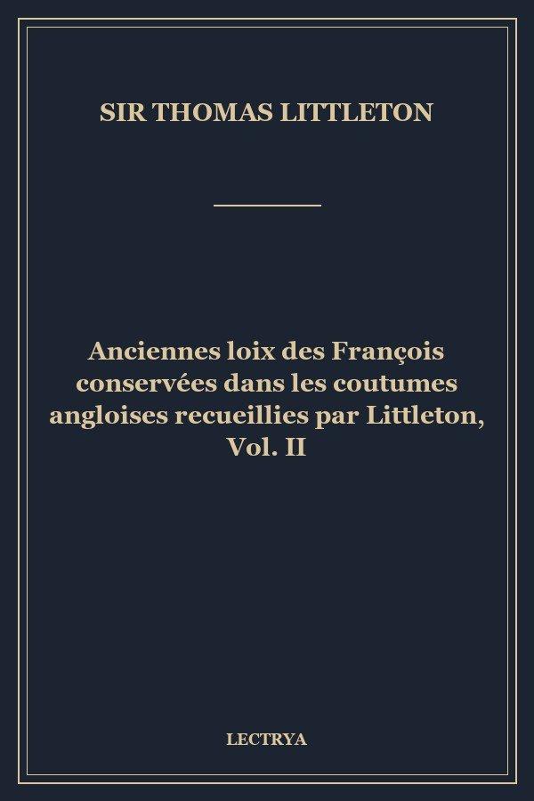 Anciennes loix des François conservées dans les coutumes angloises recueillies par Littleton, Vol. II