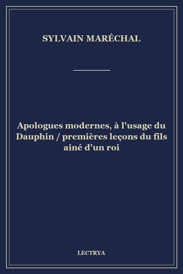 Apologues modernes, à l'usage du Dauphin / premières leçons du fils ainé d'un roi